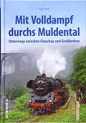 Mit Volldampf durchs Muldental, unterwegs zwischen Glauchau und Großbothen, Eisenbahnromantik im Mittelsächsischen Hügelland (Sutton - Auf Schienen unterwegs)